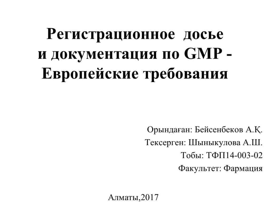 Регистрационное досье и документация по GMP - Европейские требования Орындаған: Бейсенбеков А.Қ. Тексерген: Шыныкулова